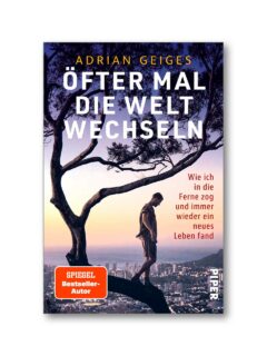 „Öfter mal die Welt wechseln“ von Adrian Geiges, am 23. Februar 2023 im Piper Verlag erschienen 